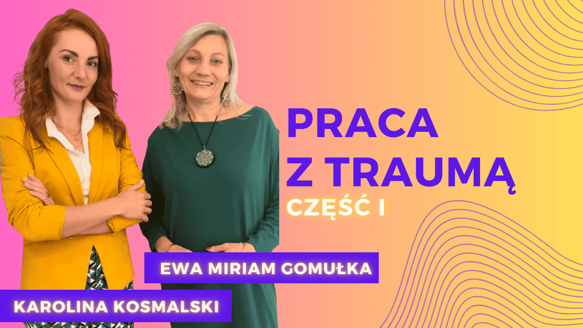 Praca z traumą. Pierwsza część rozmowy z Karoliną Kosmalski.